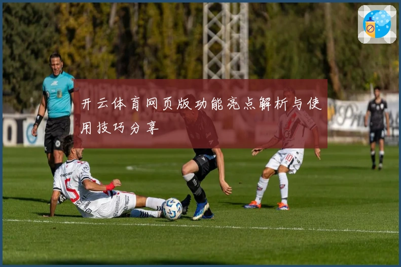 开云体育网页版功能亮点解析与使用技巧分享